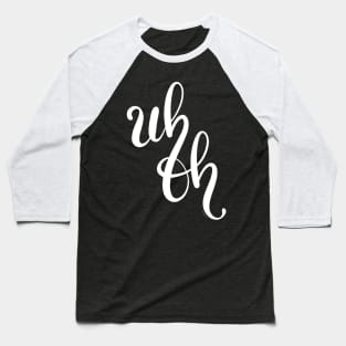 Uh Oh White Hand Lettering Design Baseball T-Shirt